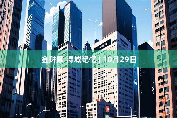 金财顺 浔城记忆 | 10月29日