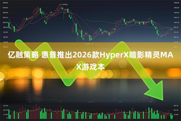 亿融策略 惠普推出2026款HyperX暗影精灵MAX游戏本